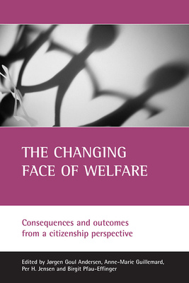 The Changing Face of Welfare: Consequences and Outcomes from a Citizenship Perspective - Goul Andersen, Jrgen (Editor), and Guillemard, Anne-Marie (Editor), and Jensen, Per H (Editor)