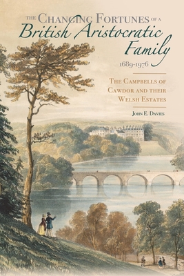 The Changing Fortunes of a British Aristocratic Family, 1689-1976: The Campbells of Cawdor and Their Welsh Estates - Davies, John E