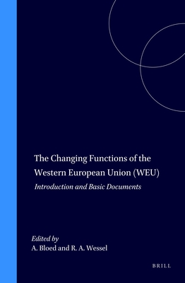 The Changing Functions of the Western European Union (Weu): Introduction and Basic Documents - Bloed, Arie (Editor), and Wessel, Ramses A (Editor)