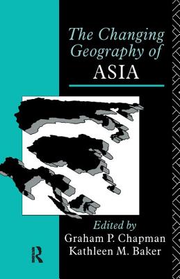 The Changing Geography of Asia - Baker, Kathleen M. (Editor), and Chapman, Graham P. (Editor)