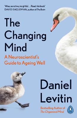 The Changing Mind: A Neuroscientist's Guide to Ageing Well - Levitin, Daniel
