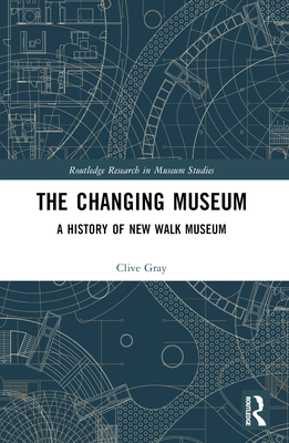 The Changing Museum: A History of New Walk Museum - Gray, Clive