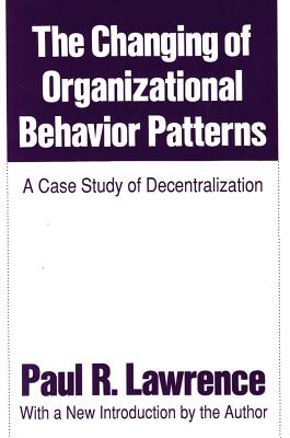 The Changing of Organizational Behaviour Patterns: A Case Study of Decentralization - Lawrence, Paul R