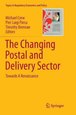 The Changing Postal and Delivery Sector: Towards a Renaissance - Crew, Michael (Editor), and Parcu, Pier Luigi (Editor), and Brennan, Timothy (Editor)