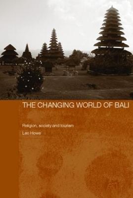 The Changing World of Bali: Religion, Society and Tourism - Howe, Leo