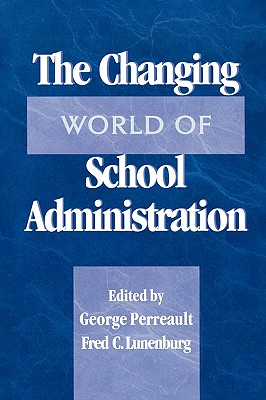 The Changing World of School Administration: 2002 NCPEA Yearbook - Perreault, George (Editor), and Lunenburg, Frederick C (Editor)