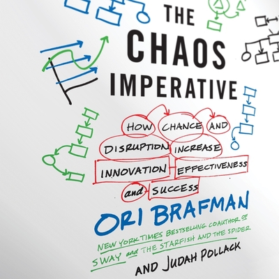 The Chaos Imperative: How Chance and Disruption Increase Innovation, Effectiveness, and Success - Brafman, Ori, and Pollack, Judah, and Birdseye, Drew (Read by)