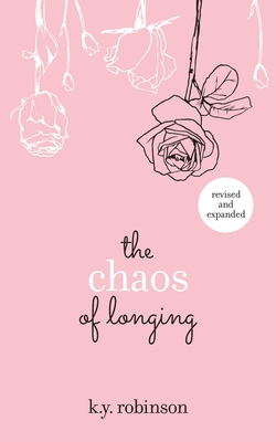 The Chaos of Longing - Robinson, K y