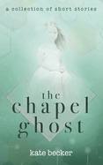 The Chapel Ghost: A Collection of Short Stories