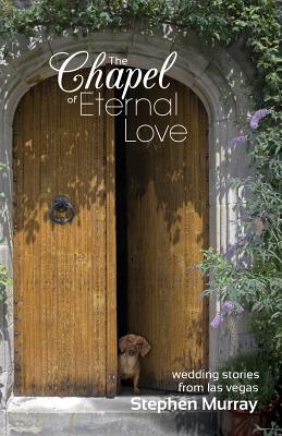 The Chapel of Eternal Love: Wedding Stories from Las Vegas - Murray, Stephen, Rev.