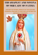 The chaplet and Novena of our lady of Fatima: History of Fatima, miracle of the sun and powerful prayers to our lady of Fatima for impossible requests