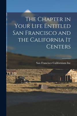 The Chapter in Your Life Entitled San Francisco and the California It Centers - Californians Inc, San Francisco (Creator)