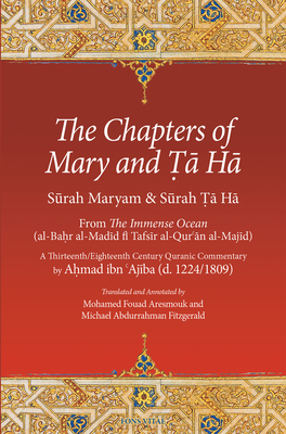 The Chapters of Mary and Ta Ha: From the Immense Ocean (Al-Bahr Al-Madid Fi Tafsir Al-Qur'an Al-Majid) - Aresmouk, Mohamed Fouad (Translated by), and Ibn 'Ajiba, Ahmad, and Fitzgerald, Michael Abdurrahman (Translated by)