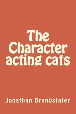 The Character acting cats: Tales of nine plus cats - Brandstater, Jonathan Jay