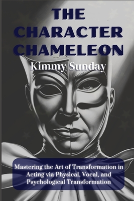 The Character Chameleon: Mastering the Art of Transformation in Acting via Physical, Vocal, and Psychological Transformation - Sunday, Kimmy