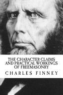 The Character Claims and Practical Workings of Freemasonry