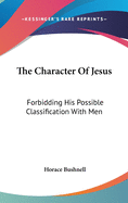 The Character Of Jesus: Forbidding His Possible Classification With Men