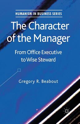 The Character of the Manager: From Office Executive to Wise Steward - Beabout, G