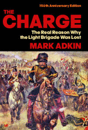 The Charge: The Real Reason Why the Light Brigade Was Lost