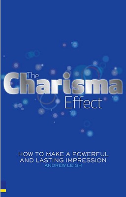 The Charisma Effect: How to Make a Powerful and Lasting Impression - Leigh, Andrew