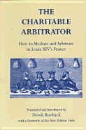 The Charitable Arbitrator: How to Mediate and Arbitrate in Louis XIV's France