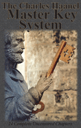 The Charles Haanel Master Key System: 24 Complete Uncensored Chapters