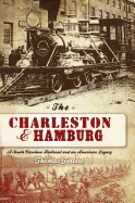 The Charleston & Hamburg: A South Carolina Railroad & an American Legacy