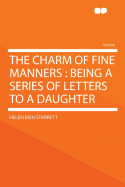 The Charm of Fine Manners: Being a Series of Letters to a Daughter