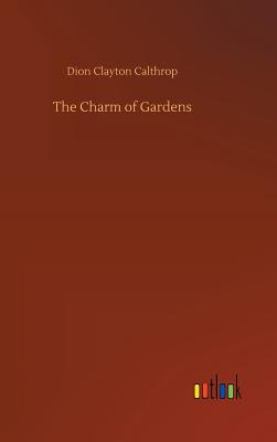 The Charm of Gardens - Calthrop, Dion Clayton