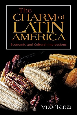 The Charm of Latin America: Economic and Cultural Impressions - Tanzi, Vito, Professor
