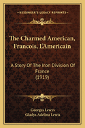 The Charmed American, Francois, L'Americain: A Story of the Iron Division of France (1919)