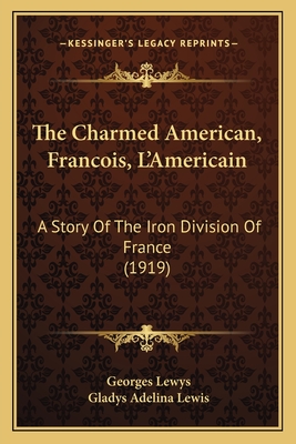 The Charmed American, Francois, L'Americain: A Story of the Iron Division of France (1919) - Lewys, Georges, and Lewis, Gladys Adelina