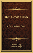 The Charms of Fancy: A Poem, in Four Cantos
