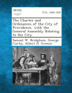 The Charter and Ordinances of the City of Providence, with the General Assembly Relating to the City. - Bridgham, Samuel W, and Curtis, George, and Greene, Albert G