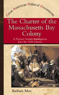 The Charter of the Massachusetts Bay Colony: A Primary Source Investigation of the 1629 Charter - Moe, Barbara