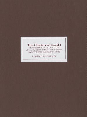 The Charters of David I: The Written Acts of David I King of Scots, 1124-53, and of His Son Henry, Earl of Northumberland, 1139-52 - Barrow, G W S (Editor)