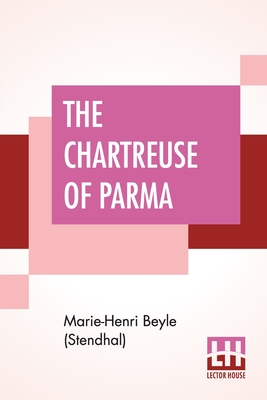 The Chartreuse Of Parma: Translated From The French Of Stendhal (Henri Beyle) By The Lady Mary Loyd - Beyle (Stendhal), Marie-Henri, and Loyd, Lady Mary (Translated by)