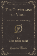 The Chatelaine of Vergi: A Romance of the XIIIth Century (Classic Reprint)