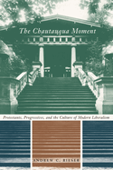 The Chautauqua Moment: Protestants, Progressives, and the Culture of Modern Liberalism
