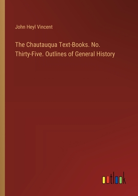 The Chautauqua Text-Books. No. Thirty-Five. Outlines of General History - Vincent, John Heyl