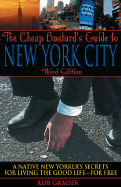 The Cheap Bastard's Guide to New York City: A Native New Yorker's Secrets for Living the Good Life--For Free!