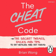 The Cheat Code: The Secret Tweaks, Hacks and Tips to Get Noticed and Get Ahead