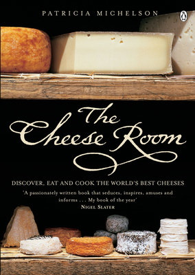 The Cheese Room: Discover, Eat and Cook the World's Best Cheeses - Michelson, Patricia