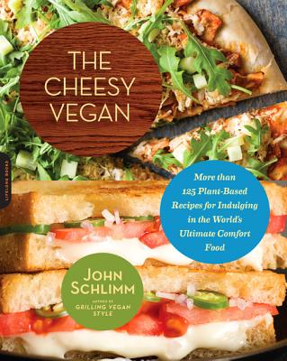 The Cheesy Vegan: More Than 125 Plant-Based Recipes for Indulging in the World's Ultimate Comfort Food - Schlimm, John
