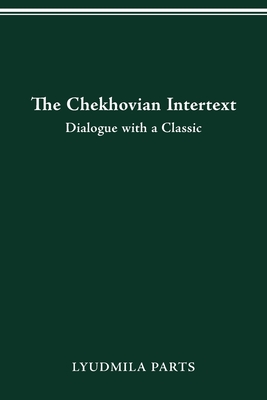 The Chekhovian Intertext: Dialogue with a Classic - Parts, Lyudmila, PH D