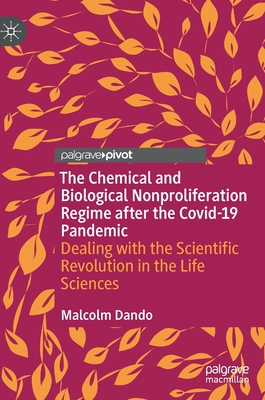 The Chemical and Biological Nonproliferation Regime after the Covid-19 Pandemic: Dealing with the Scientific Revolution in the Life Sciences - Dando, Malcolm