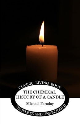 The Chemical History of a Candle - Faraday, Michael
