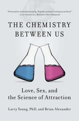 The Chemistry Between Us: Love, Sex, and the Science of Attraction - Young, Larry, and Alexander, Brian