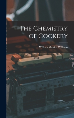 The Chemistry of Cookery - Williams, William Mattieu