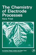 The Chemistry of Electrode Processes - Fried, Ilana